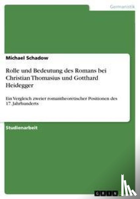 Michael Schadow - Rolle und Bedeutung des Romans bei Christian Thomasius und Gotthard Heidegger