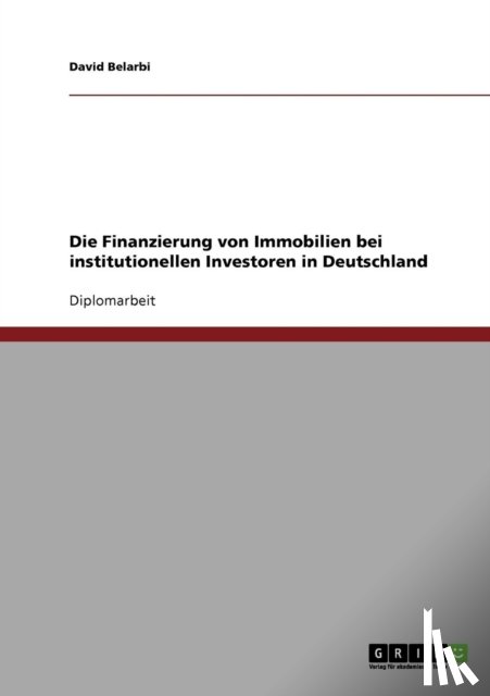 Belarbi, David - Die Finanzierung von Immobilien bei institutionellen Investoren in Deutschland