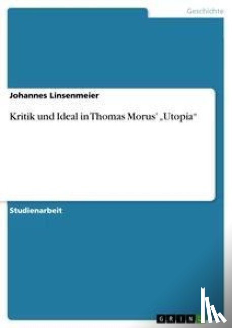 Johannes Linsenmeier - Kritik Und Ideal in Thomas Morus' "Utopia