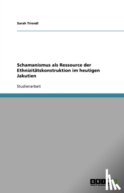 Triendl, Sarah - Schamanismus als Ressource der Ethnizitätskonstruktion im heutigen Jakutien
