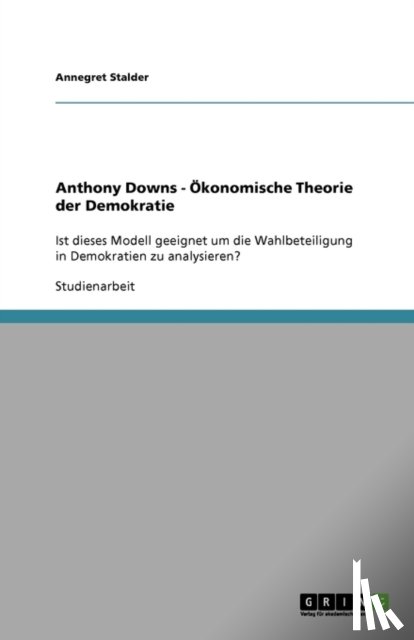 Stalder, Annegret - Anthony Downs - OEkonomische Theorie der Demokratie