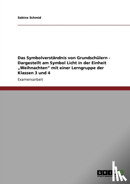 Schmid, Sabine - Symbolverstandnis von Grundschulern. Das Symbol Licht in der Einheit Weihnachten. Lerngruppen der Klassen 3 und 4