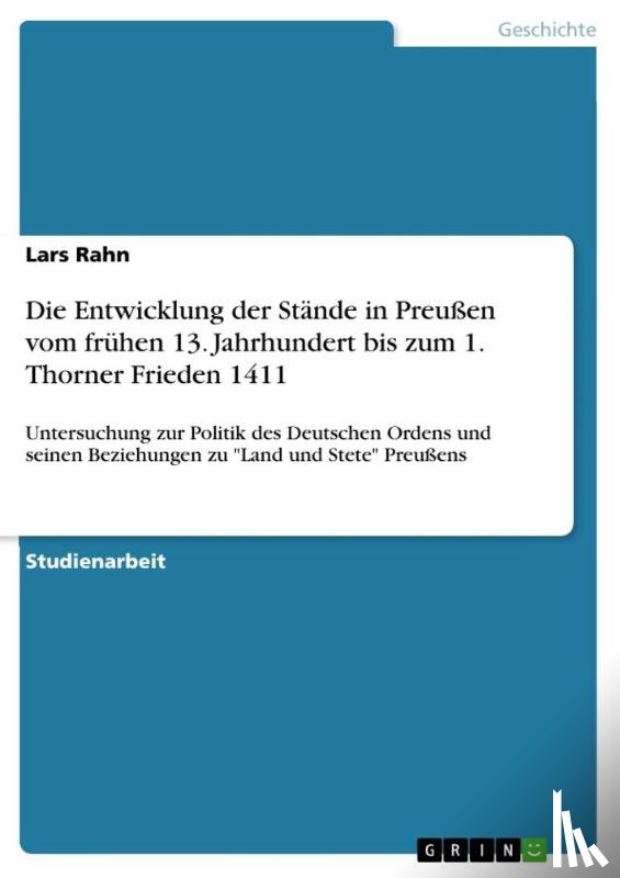 Rahn, Lars - Die Entwicklung der Stande in Preussen vom fruhen 13. Jahrhundert bis zum 1. Thorner Frieden 1411
