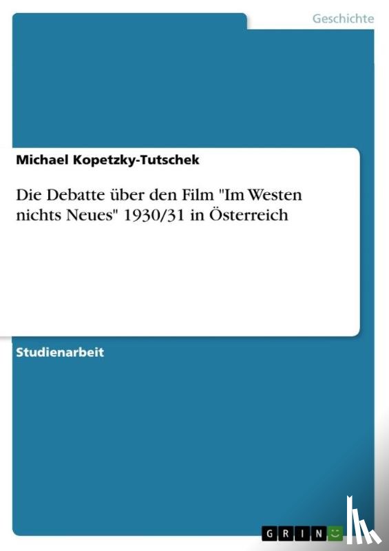 Kopetzky-Tutschek, Michael - Die Debatte uber den Film Im Westen nichts Neues 1930/31 in OEsterreich