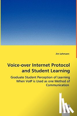 Lehmann, Jim - Voice-over Internet Protocol and Student Learning - Graduate Student Perception of Learning When VoIP is Used as one Method of Communication