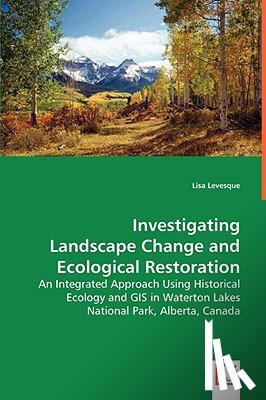 Levesque, Lisa - Investigating Landscape Change and Ecological Restoration