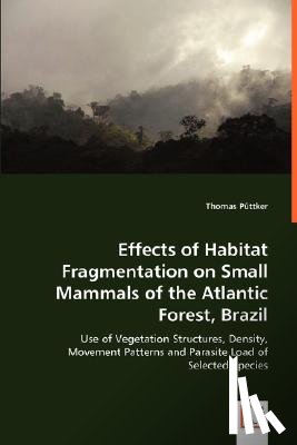 Puttker, Thomas - Effects of Habitat Fragmentation on Small Mammals of the Atlantic Forest, Brazil