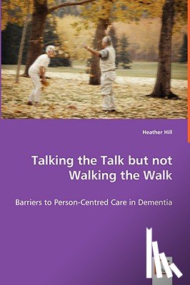 Hill, Heather - Talking the Talk but not Walking the Walk - Barriers to Person-Centred Care in Dementia