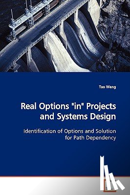 Wang, Tao - Real Options in Projects and Systems Design Identification of Options and Solution for Path Dependency