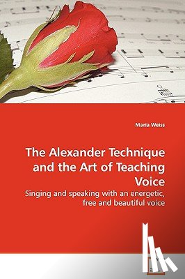 Weiss, Maria - The Alexander Technique and the Art of Teaching Voice