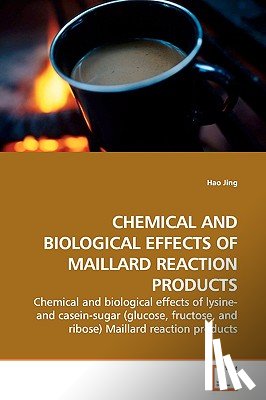 Jing, Hao - Chemical and Biological Effects of Maillard Reaction Products