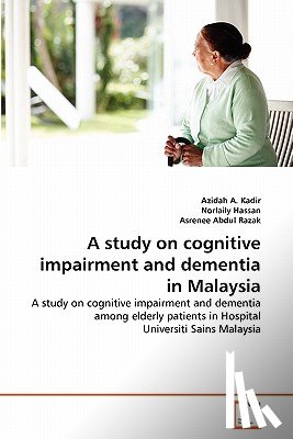 A Kadir, Azidah, Hassan, Norlaily, Abdul Razak, Asrenee - A study on cognitive impairment and dementia in Malaysia