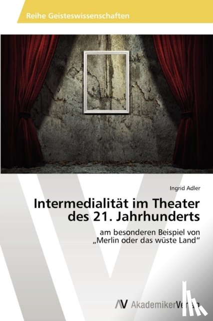 Adler Ingrid - Intermedialitat Im Theater Des 21. Jahrhunderts