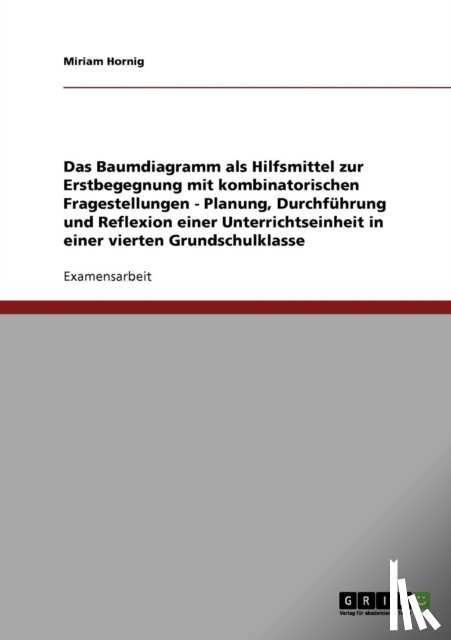 Hornig, Miriam - Das Baumdiagramm als Hilfsmittel zur Erstbegegnung mit kombinatorischen Fragestellungen