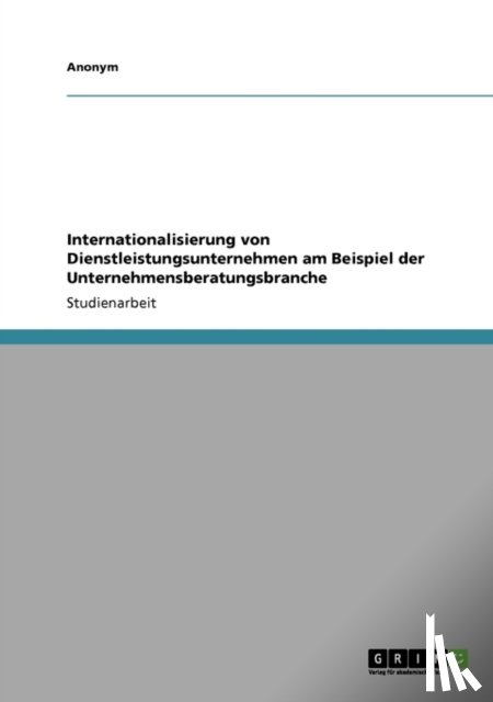 Anonym - Internationalisierung Von Dienstleistungsunternehmen Am Beispiel Der Unternehmensberatungsbranche