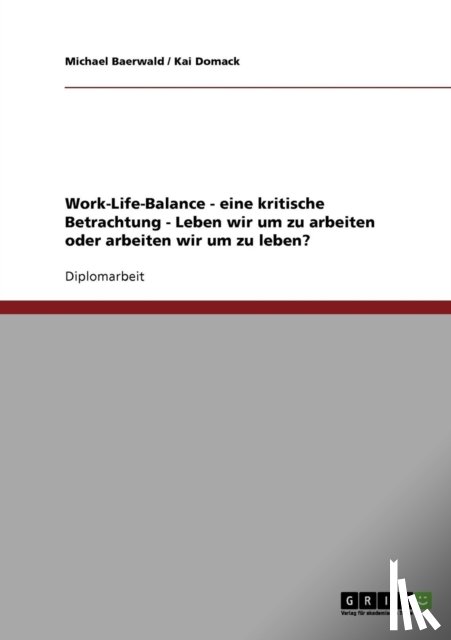 Baerwald, Michael, Domack, Kai - Eine kritische Betrachtung des Konzeptes der Work-Life-Balance. Leben wir um zu arbeiten oder arbeiten wir um zu leben?