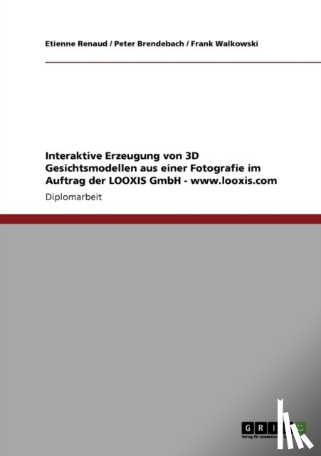 Renaud, Etienne, Brendebach, Peter, Walkowski, Frank - Interaktive Erzeugung von 3D Gesichtsmodellen aus einer Fotografie im Auftrag der LOOXIS GmbH - www.looxis.com