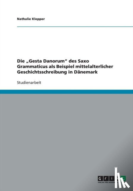 Klepper, Nathalie - Die "Gesta Danorum des Saxo Grammaticus als Beispiel mittelalterlicher Geschichtsschreibung in Danemark