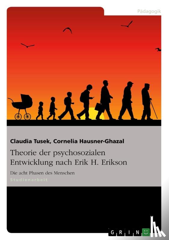 Tusek, Claudia, Hausner-Ghazal, Cornelia - Theorie der psychosozialen Entwicklung nach Erik H. Erikson