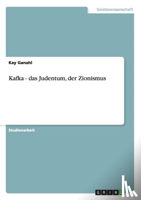Ganahl, Kay - Kafka - das Judentum, der Zionismus