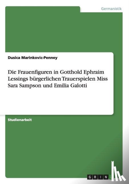 Marinkovic-Penney, Dusica - Das Burgerliche Trauerspiel. Die Frauenfiguren in Lessings Miss Sara Sampson und Emilia Galotti.