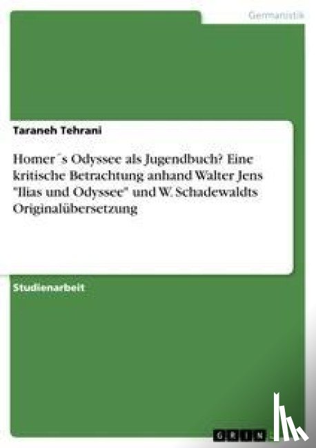 Tehrani, Taraneh - Homers Odyssee als Jugendbuch? Eine kritische Betrachtung anhand Walter Jens Ilias und Odyssee und W. Schadewaldts Originalubersetzung