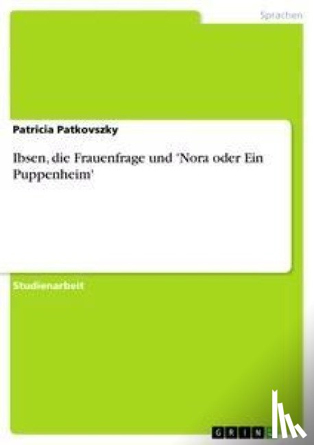 Patkovszky, Patricia - Ibsen, die Frauenfrage und 'Nora oder Ein Puppenheim'