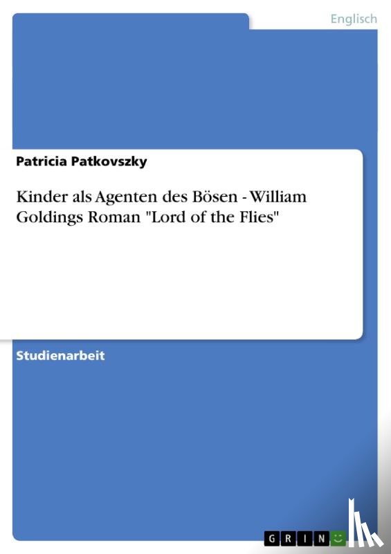 Patkovszky, Patricia - Kinder als Agenten des Bösen - William Goldings Roman "Lord of the Flies"