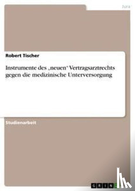 Tischer, Robert - Instrumente des "neuen Vertragsarztrechts gegen die medizinische Unterversorgung