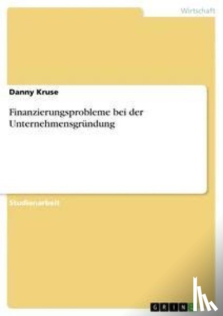 Danny Kruse - Finanzierungsprobleme Bei Der Unternehmensgrundung