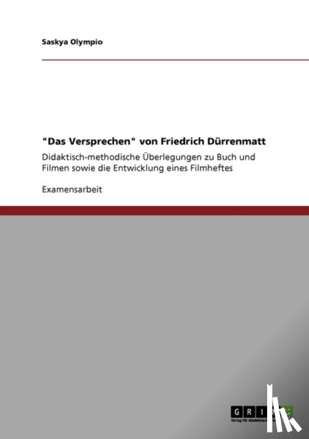 Saskya Olympio - Das Versprechen Von Friedrich Durrenmatt. Didaktisch-Methodische Uberlegungen Zu Buch Und Filmen