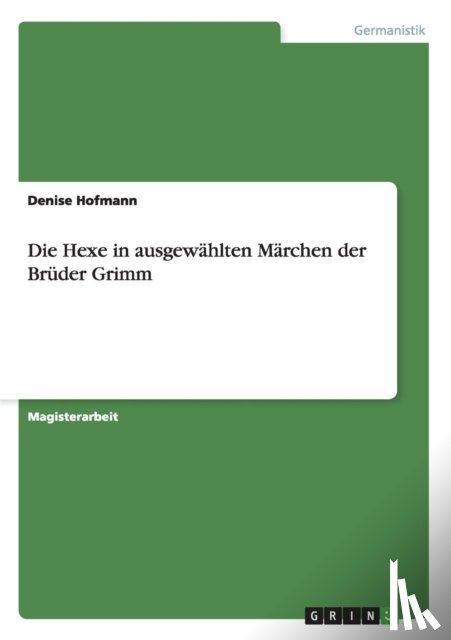 Denise Hofmann - Die Hexe in Ausgewahlten Marchen Der Bruder Grimm