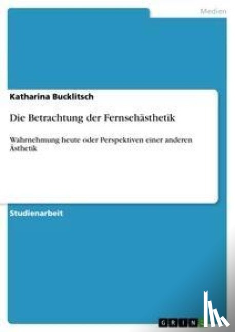 Katharina Bucklitsch - Die Betrachtung der Fernsehasthetik