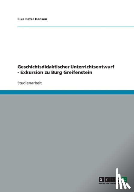 Eike Peter Hansen - Geschichtsdidaktischer Unterrichtsentwurf - Exkursion zu Burg Greifenstein