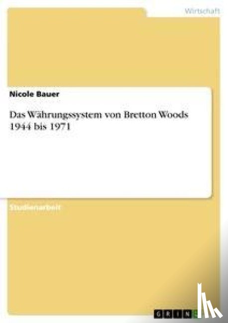 Bauer, Nicole - Das Wahrungssystem von Bretton Woods 1944 bis 1971