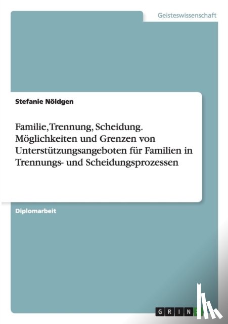 Noeldgen, Stefanie - Familie, Trennung, Scheidung. Moeglichkeiten und Grenzen von Unterstutzungsangeboten fur Familien in Trennungs- und Scheidungsprozessen