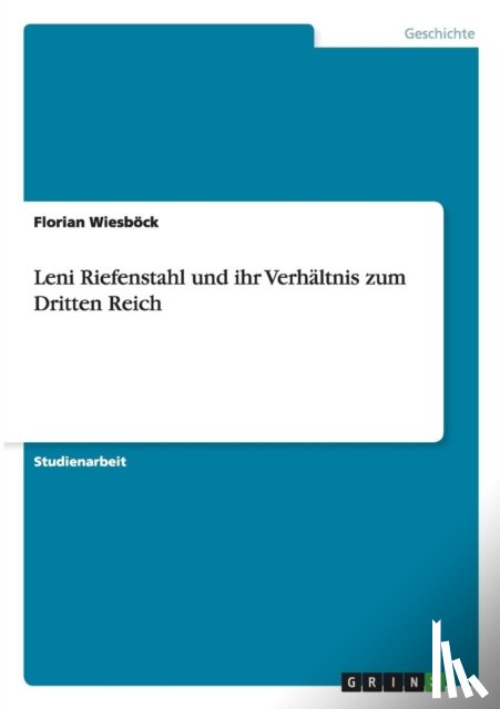 Wiesboeck, Florian - Leni Riefenstahl und ihr Verhaltnis zum Dritten Reich