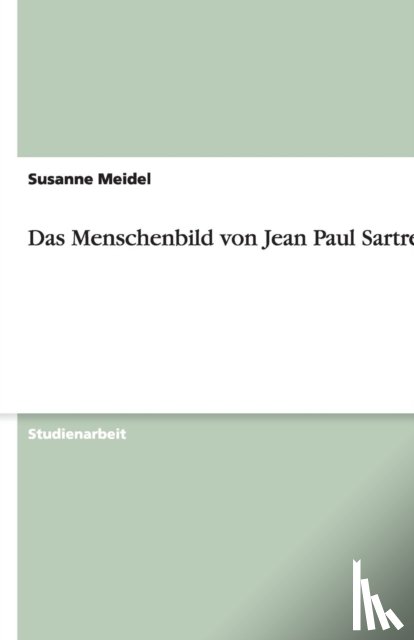 Susanne Meidel - Das Menschenbild von Jean Paul Sartre