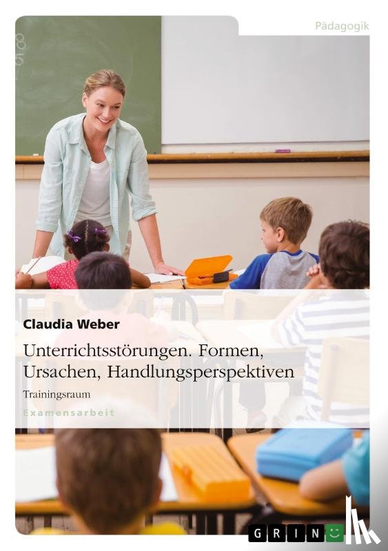 Weber, Claudia - Unterrichtsstörungen. Formen, Ursachen, Handlungsperspektiven