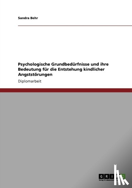 Sandra Behr - Psychologische Grundbedurfnisse Und Ihre Bedeutung Fur Die Entstehung Kindlicher Angststorungen