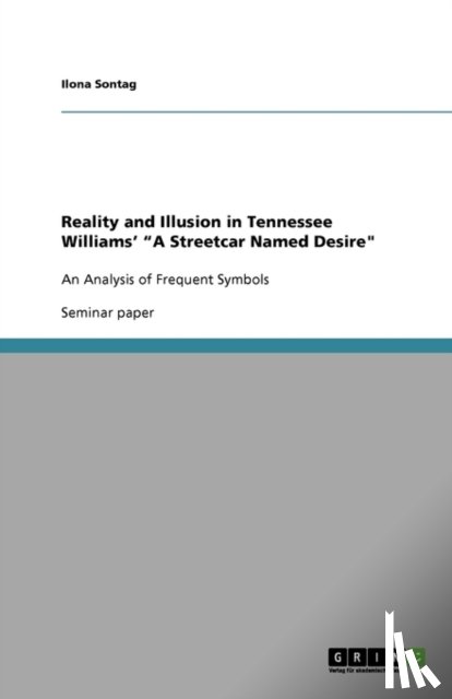 Ilona Sontag - Reality and Illusion in Tennessee Williams' "A Streetcar Named Desire"