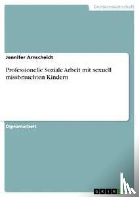 Arnscheidt, Jennifer - Professionelle Soziale Arbeit mit sexuell missbrauchten Kindern