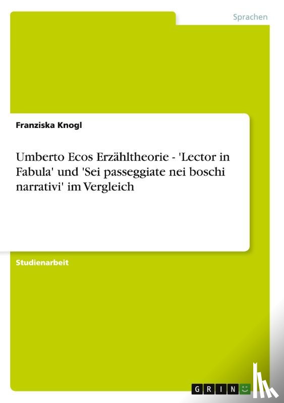 Franziska Knogl - Umberto Ecos Erzahltheorie - 'Lector in Fabula' Und 'Sei Passeggiate Nei Boschi Narrativi' Im Vergleich