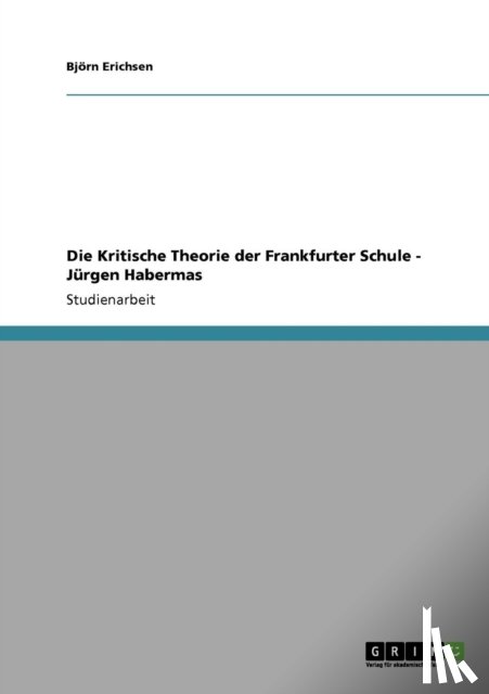 Erichsen, Bjoern - Die Kritische Theorie der Frankfurter Schule - Jurgen Habermas