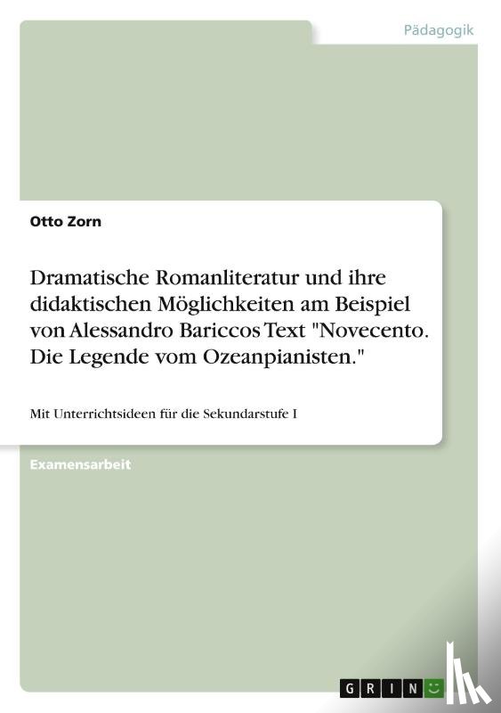 Zorn, Otto - Dramatische Romanliteratur und ihre didaktischen Möglichkeiten am Beispiel von Alessandro Bariccos Text "Novecento. Die Legende vom Ozeanpianisten."