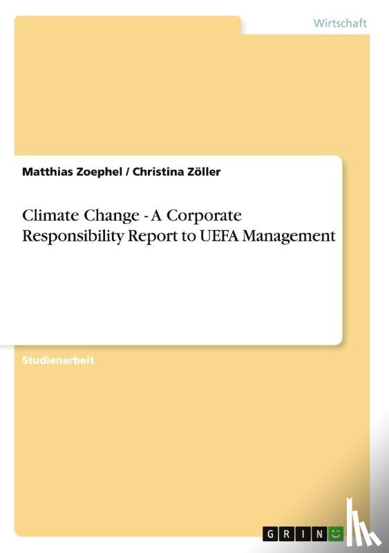 Matthias Zoephel, Christina Zoller - Climate Change - A Corporate Responsibility Report to UEFA Management