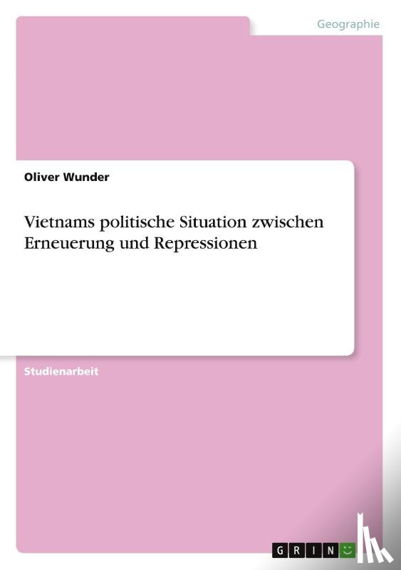 Oliver Wunder - Vietnams Politische Situation Zwischen Erneuerung Und Repressionen