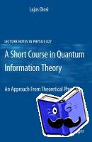 Diosi, Lajos - A Short Course in Quantum Information Theory - An Approach From Theoretical Physics