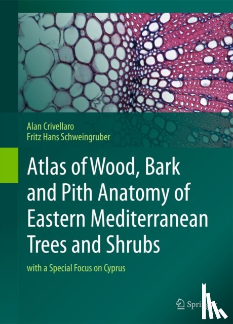 Crivellaro, Alan, Schweingruber, Fritz Hans - Atlas of Wood, Bark and Pith Anatomy of Eastern Mediterranean Trees and Shrubs