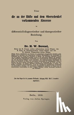 Berend, H. W. - Ueber die an der Hüfte und dem Oberschenkel vorkommenden Abscesse in differentiell-diagnostischer und therapeutischer Beziehung